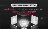 [ViettelDX Talks] #4 Chiến lược xây dựng và khai thác kho dữ liệu hiệu quả