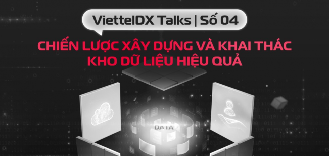 [ViettelDX Talks] #4 Chiến lược xây dựng và khai thác kho dữ liệu hiệu quả