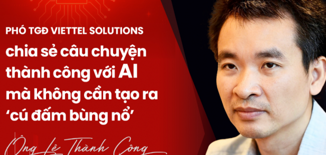 Phó TGĐ Viettel Solutions chia sẻ câu chuyện thành công với AI mà không cần tạo ra ‘cú đấm bùng nổ’