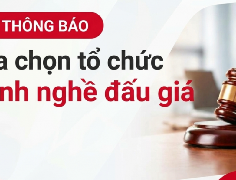 Thông báo về việc lựa chọn tổ chức hành nghề đấu giá tài sản