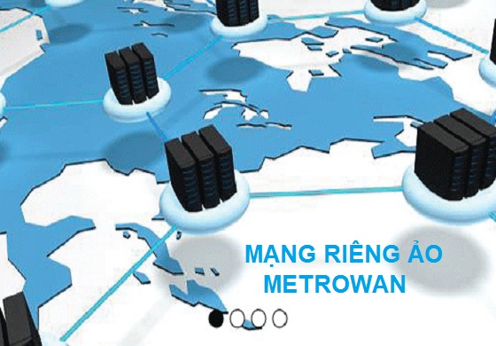 Metrowan – Dịch vụ cung cấp mạng riêng ảo tốc độ cao