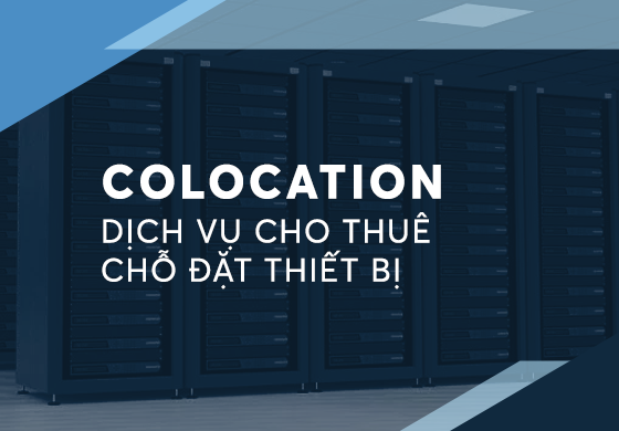 Dịch vụ cho thuê chỗ đặt thiết bị – Colocation