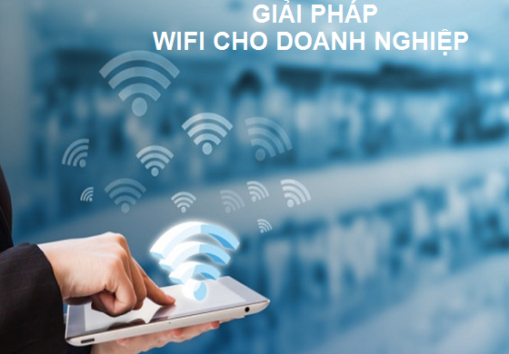Giải pháp wifi cho doanh nghiệp – Bảo mật hơn, sóng khỏe hơn, tốc độ cao hơn